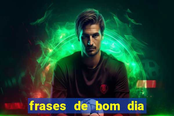 frases de bom dia motivacional trabalho